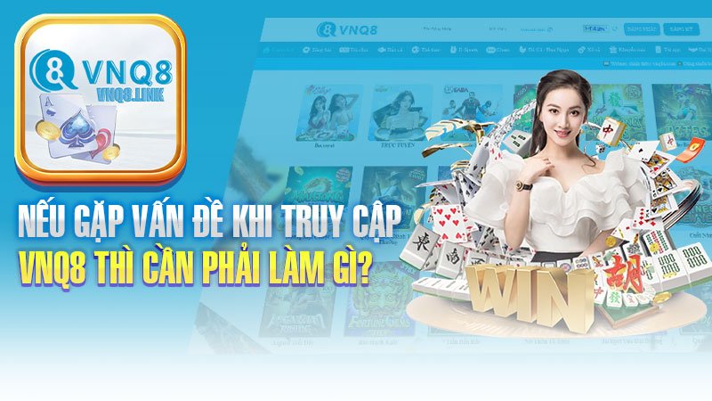 Nếu gặp vấn đề khi truy cập VNQ8 thì cần phải làm gì?