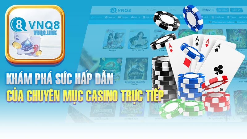 Khám phá sức hấp dẫn của chuyên mục casino trực tiếp tại VNQ8.