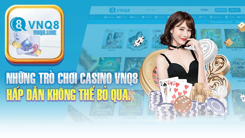 Những trò chơi casino VNQ8 hấp dẫn không thể bỏ qua.