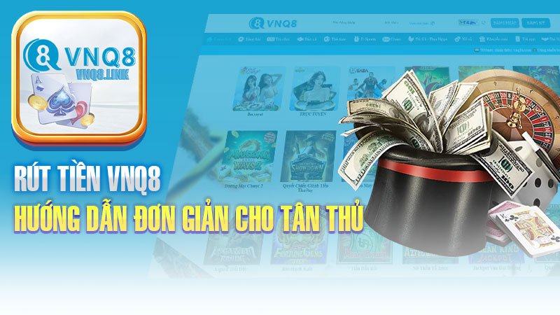 Hướng Dẫn Rút Tiền VNQ8 Đơn Giản Cho Tân Thủ