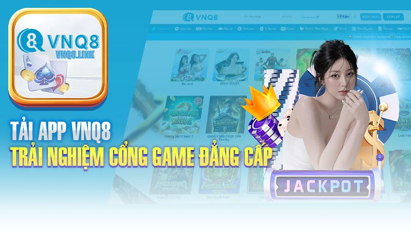 Tải App VNQ8 – Trải Nghiệm Cổng Game Đẳng Cấp