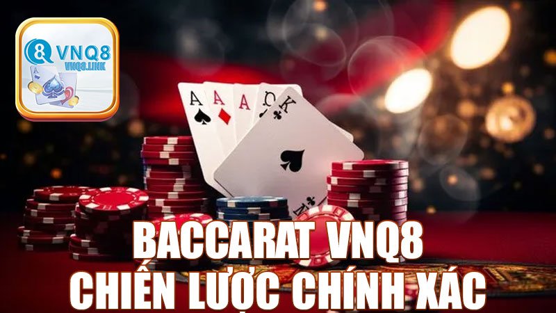 Baccarat VNQ8: Cơ Hội Thắng Lớn Cùng Chiến Lược Chính Xác